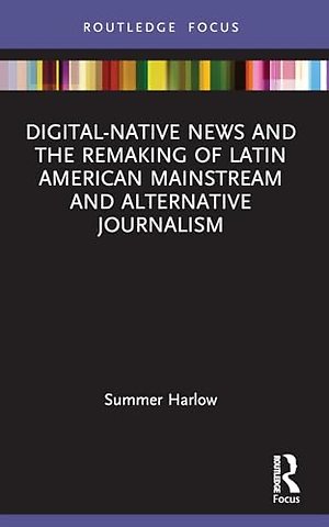 Digital-Native News and the Remaking of Latin American Mainstream and Alternative Journalism