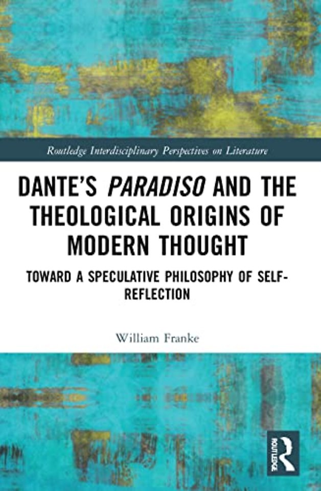 Dante’s Paradiso and the Theological Origins of Modern Thought