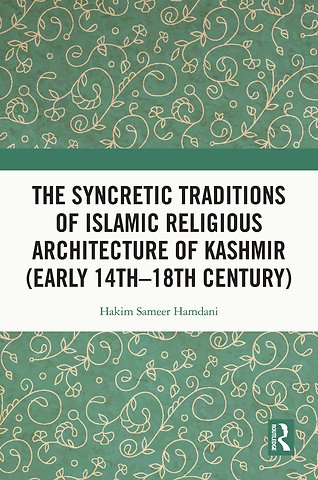 Syncretic Traditions of Islamic Religious Architecture of Kashmir (Early 14th –18th Century)