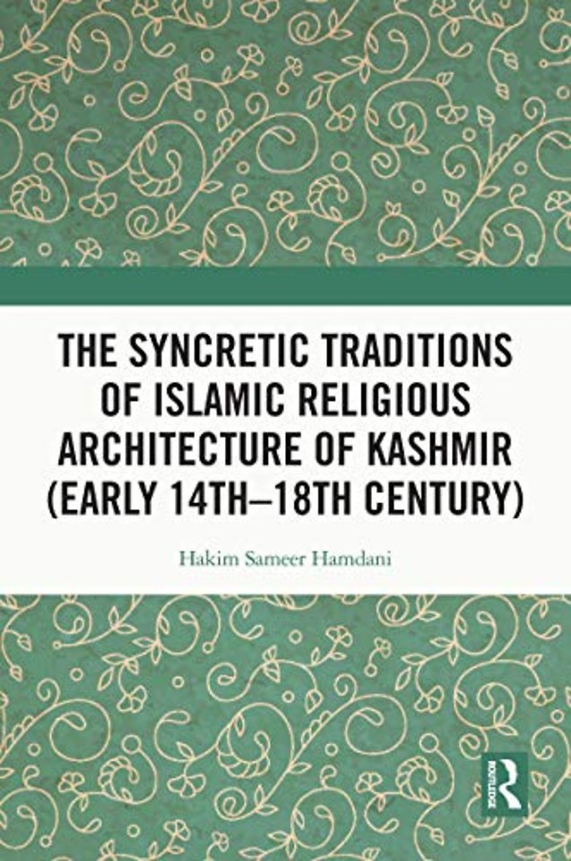 Syncretic Traditions of Islamic Religious Architecture of Kashmir (Early 14th –18th Century)