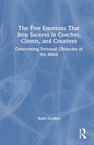 Five Emotions That Stop Success in Coaches, Clients, and Creatives