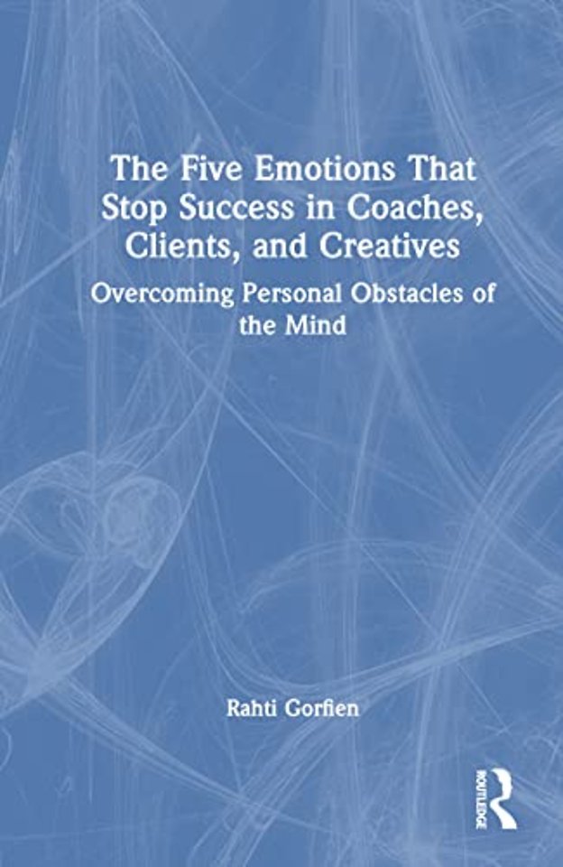 Five Emotions That Stop Success in Coaches, Clients, and Creatives