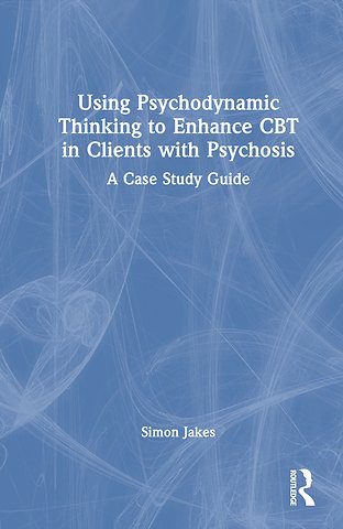 Using Psychodynamic Thinking to Enhance CBT in Clients with Psychosis