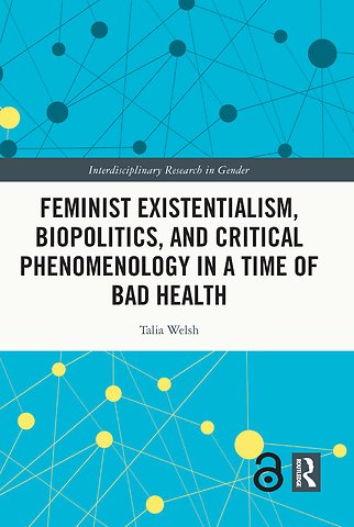 Feminist Existentialism, Biopolitics, and Critical Phenomenology in a Time of Bad Health