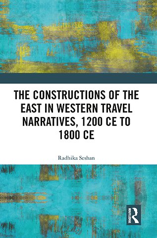 Constructions of the East in Western Travel Narratives, 1200 CE to 1800 CE