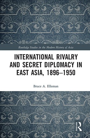 International Rivalry and Secret Diplomacy in East Asia, 1896-1950