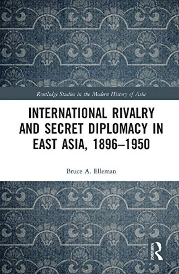 International Rivalry and Secret Diplomacy in East Asia, 1896-1950