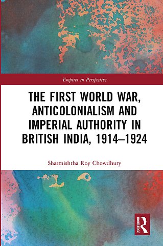 First World War, Anticolonialism and Imperial Authority in British India, 1914-1924