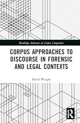 Corpus Approaches to Discourse in Forensic and Legal Contexts