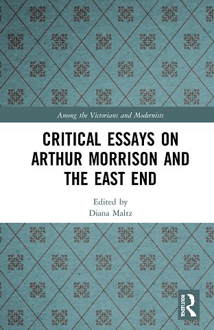 Critical Essays on Arthur Morrison and the East End