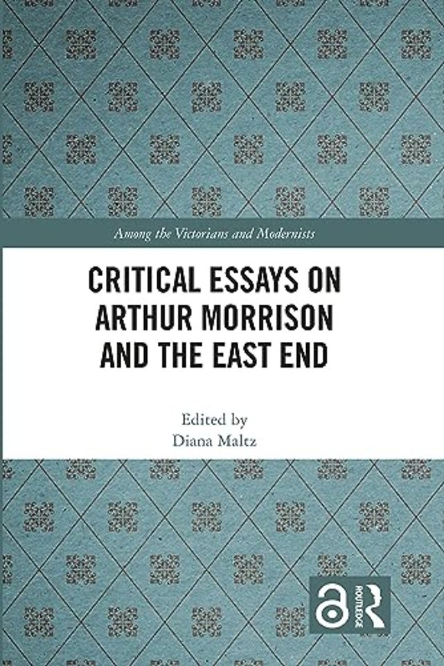 Critical Essays on Arthur Morrison and the East End