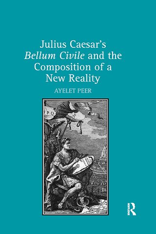 Julius Caesar's Bellum Civile and the Composition of a New Reality