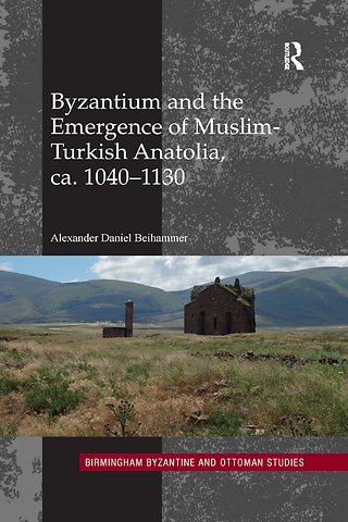 Byzantium and the Emergence of Muslim-Turkish Anatolia, ca. 1040-1130