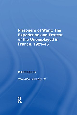 Prisoners of Want: The Experience and Protest of the Unemployed in France, 1921-45