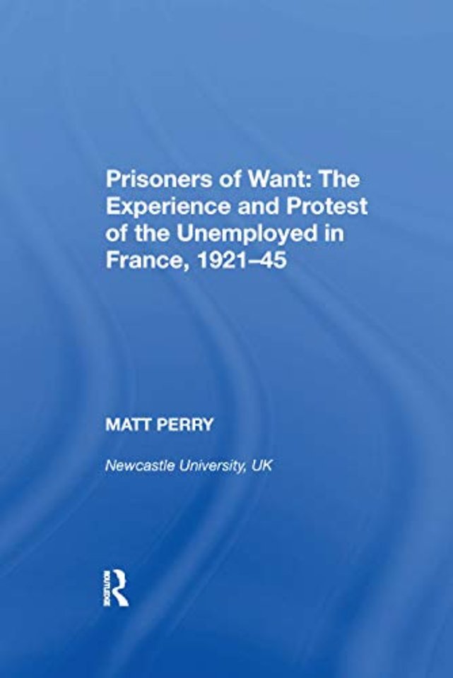Prisoners of Want: The Experience and Protest of the Unemployed in France, 1921-45