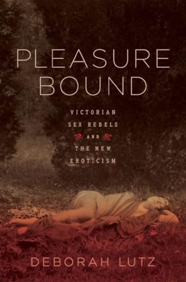 Pleasure Bound – Victorian Sex Rebels and the New Eroticism
