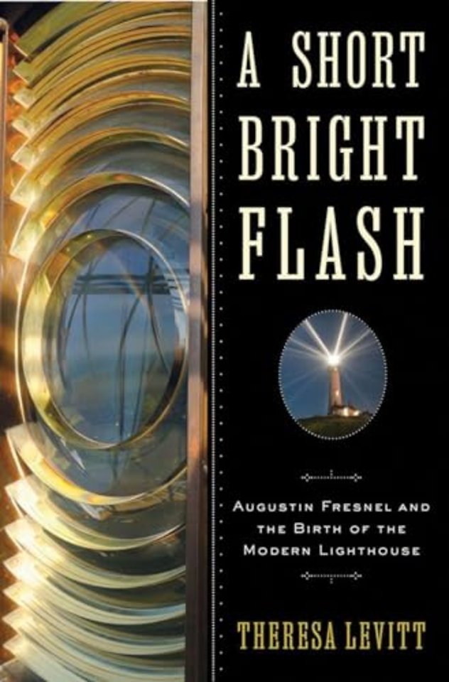 A Short Bright Flash – Augustin Fresnel and the Birth of the Modern Lighthouse