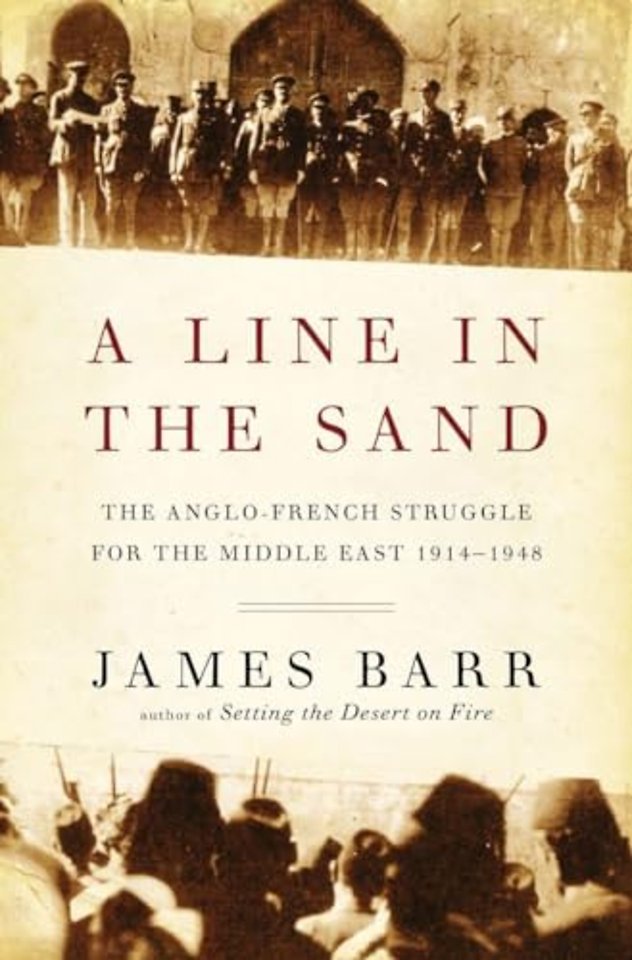 A Line in the Sand – The Anglo–French Struggle for the Middle East, 1914–1948