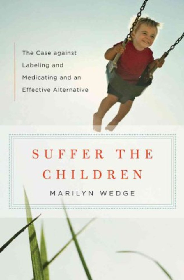 Suffer the Children – The Case against Labeling and Medicating and an Effective Alternative