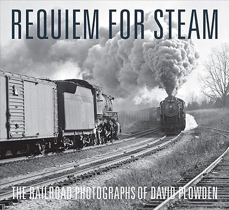 Requiem for Steam – The Railroad Photographs of David Plowden