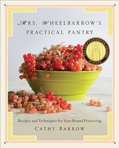 Mrs. Wheelbarrow`s Practical Pantry – Recipes and Techniques for Year–Round Preserving