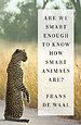 Are We Smart Enough to Know How Smart Animals Are? Are We Smart Enough to Know How Smart Animals Are?