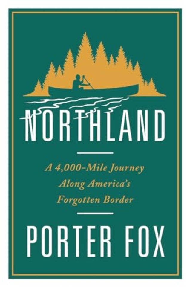 Northland – A 4,000–Mile Journey Along America`s Forgotten Border