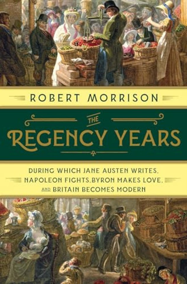 The Regency Years – During Which Jane Austen Writes, Napoleon Fights, Byron Makes Love, and Britain Becomes Modern