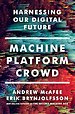 Machine, Platform, Crowd – Harnessing Our Digital Future Machine, Platform, Crowd – Harnessing Our Digital Future