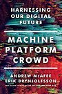 Machine, Platform, Crowd – Harnessing Our Digital Future Machine, Platform, Crowd – Harnessing Our Digital Future