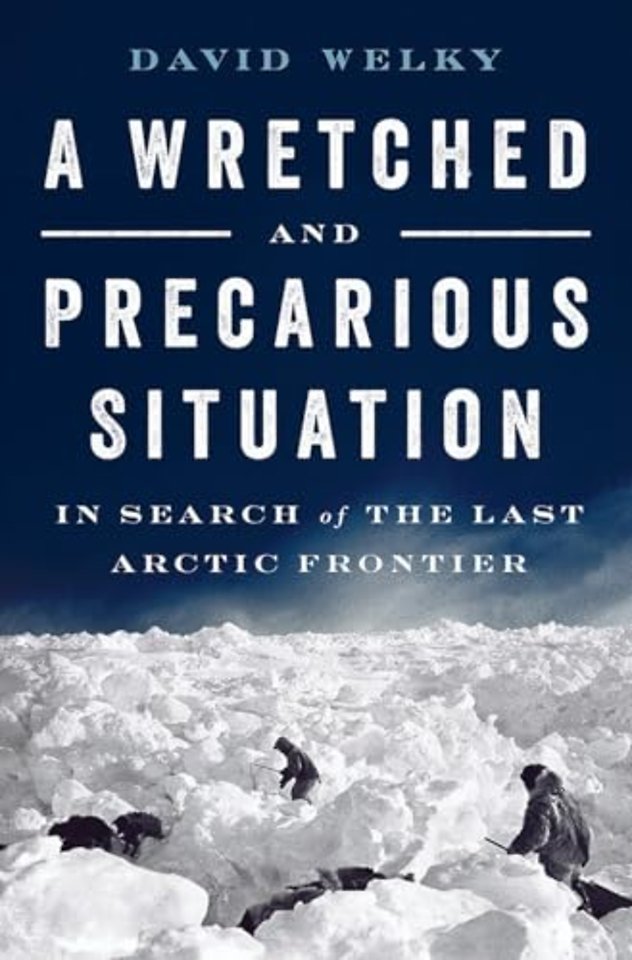 A Wretched and Precarious Situation – In Search of the Last Arctic Frontier