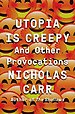 Utopia Is Creepy – And Other Provocations