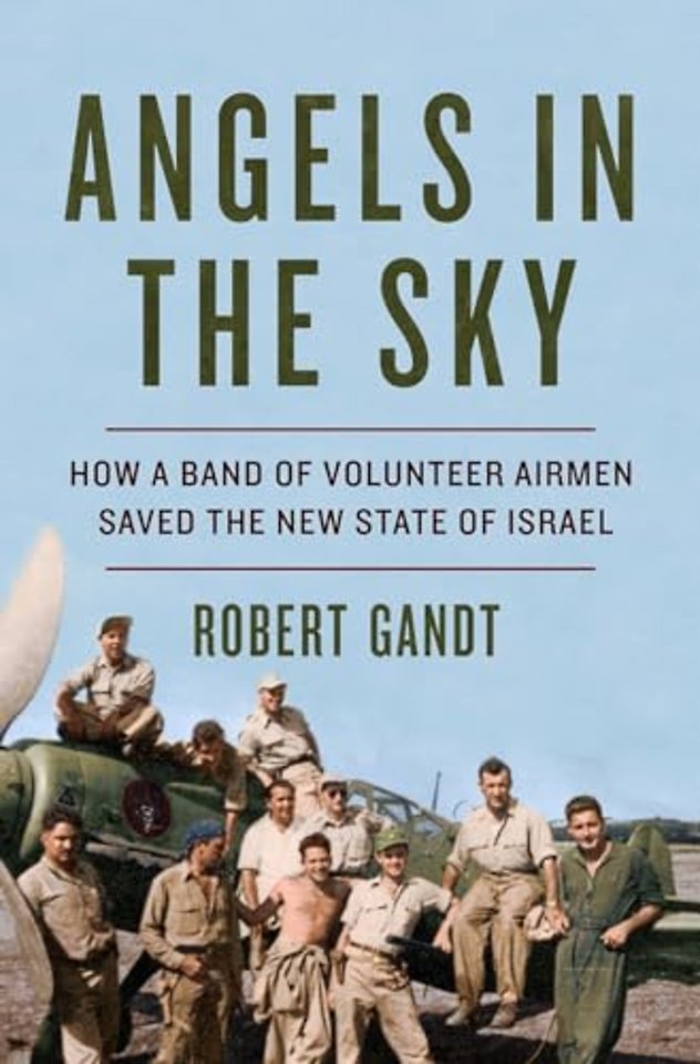 Angels in the Sky – How a Band of Volunteer Airmen Saved the New State of Israel