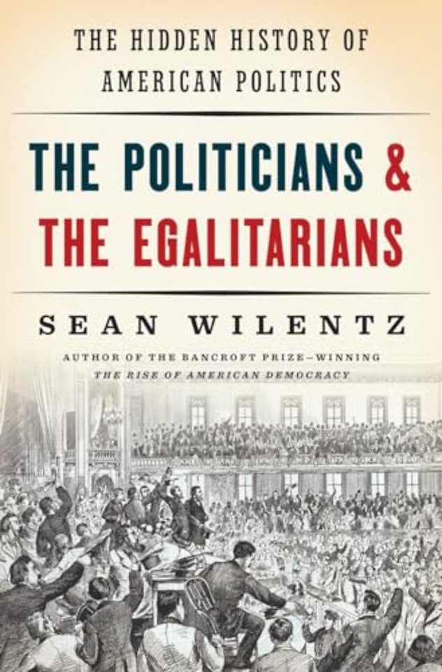 The Politicians and the Egalitarians – The Hidden History of American Politics