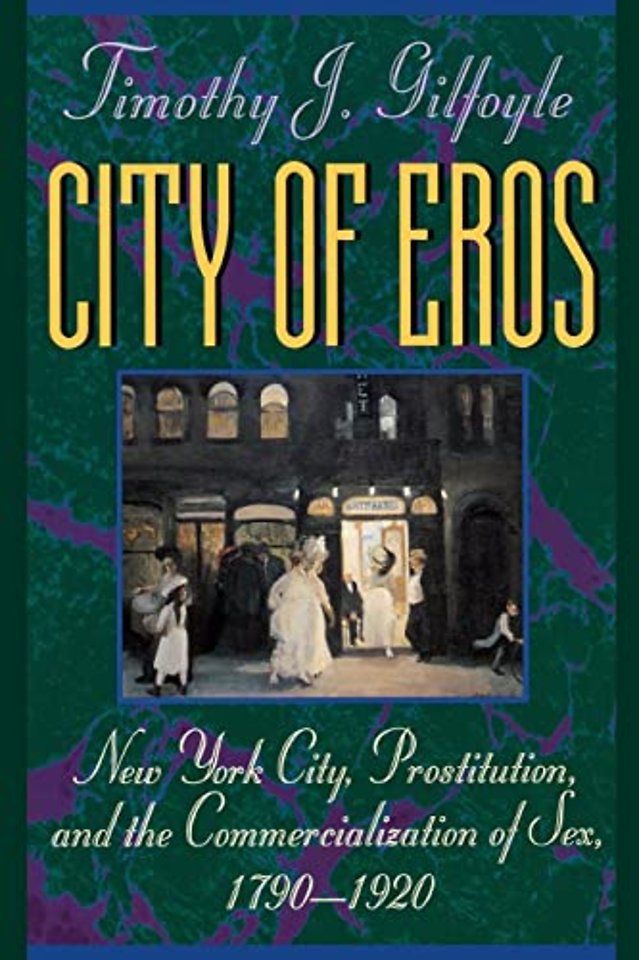 City of Eros – New York City, Prostitution, & the Commercialization of Sex, 1790–1920