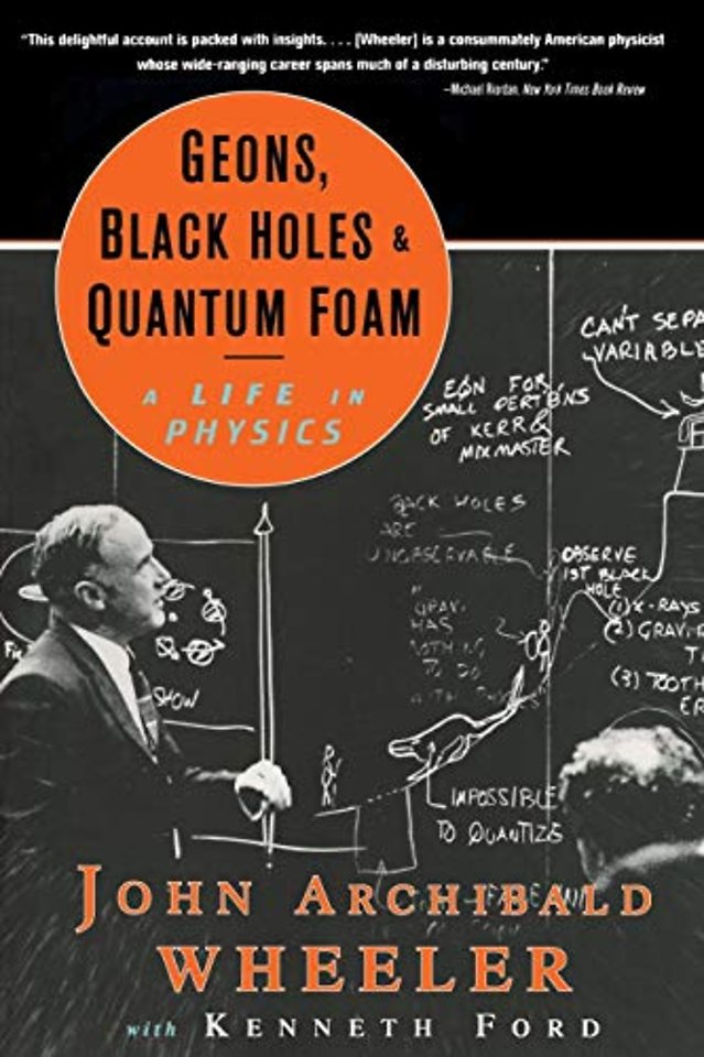 Geons Black Holes & Quantum Foam – A Life in Physics