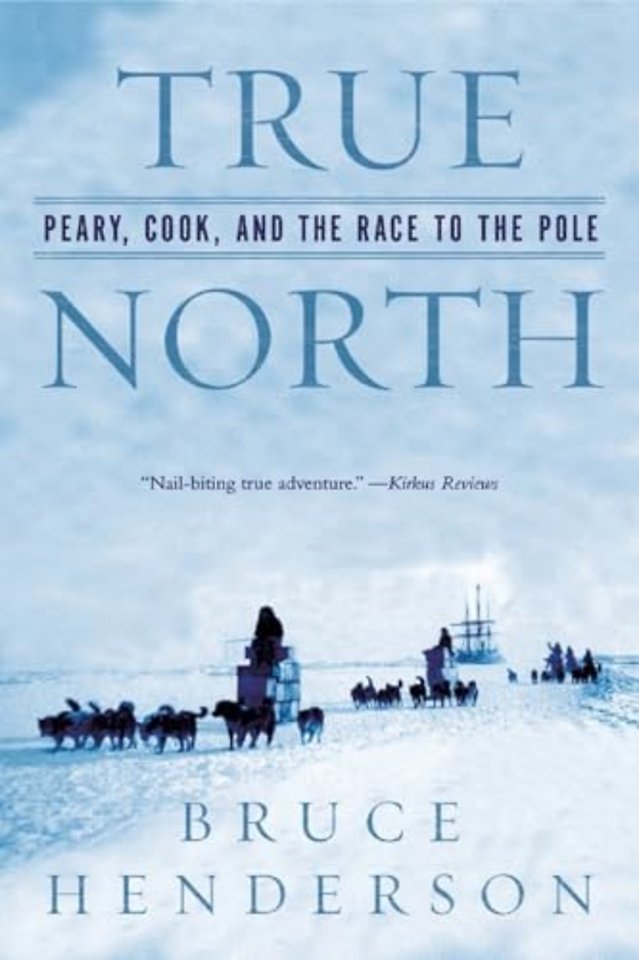 True North – Peary, Cook and the Race to the Pole