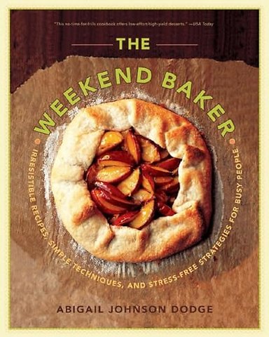 The Weekend Baker – Irresistible Recipes, Simple Techniques and Stress–Free Strategies for Busy People