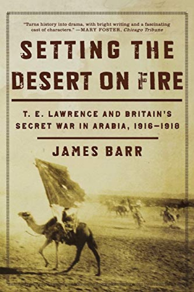 Setting the Desert on Fire – T. E. Lawrence and Britain`s Secret War in Arabia, 1916–1918