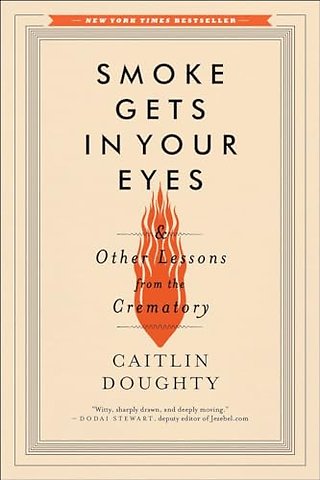 Smoke Gets in Your Eyes – And Other Lessons from the Crematory