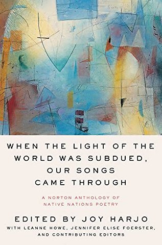 When the Light of the World Was Subdued, Our Songs Came Through – A Norton Anthology of Native Nations Poetry
