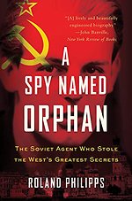 A Spy Named Orphan – The Soviet Agent Who Stole the West`s Greatest Secrets