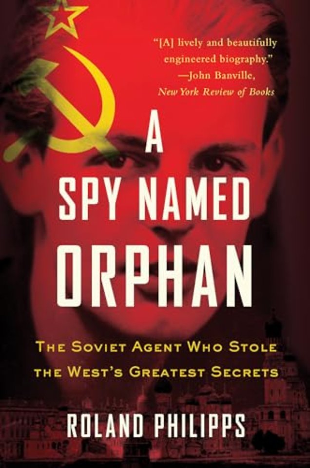 A Spy Named Orphan – The Soviet Agent Who Stole the West`s Greatest Secrets