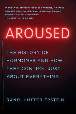 Aroused – The History of Hormones and How They Control Just About Everything