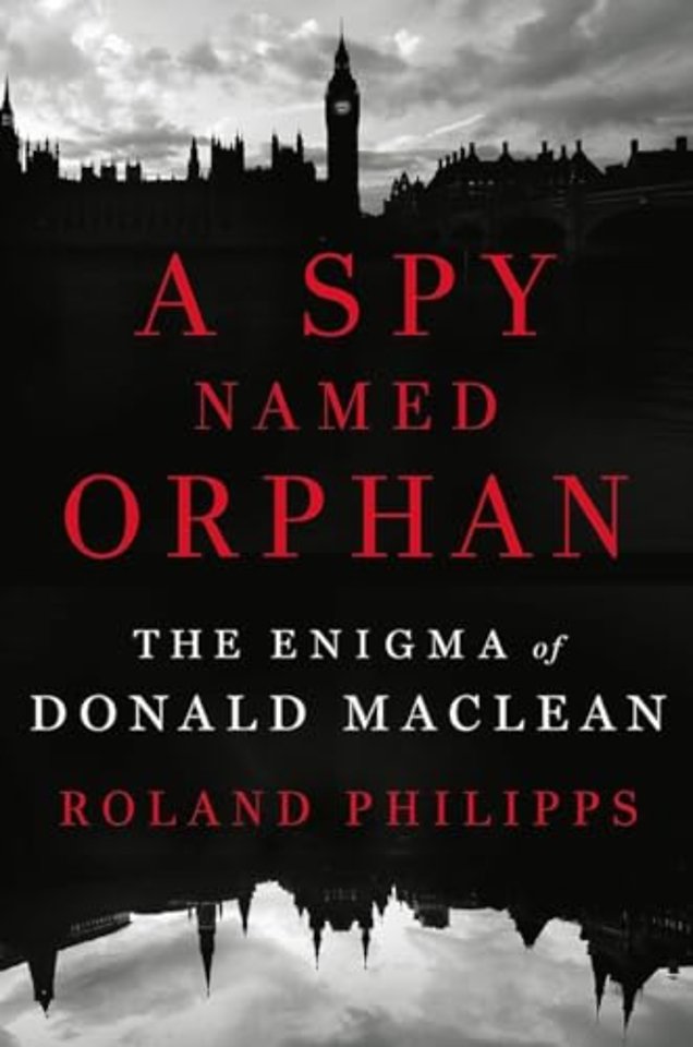 A Spy Named Orphan – The Enigma of Donald Maclean