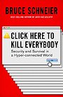 Click Here to Kill Everybody – Security and Survival in a Hyper–connected World Click Here to Kill Everybody – Security and Survival in a Hyper–connected World