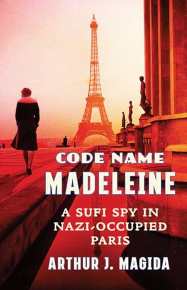 Code Name Madeleine – A Sufi Spy in Nazi–Occupied Paris