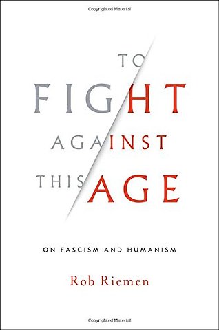 To Fight Against This Age – On Fascism and Humanism