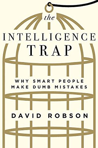 The Intelligence Trap – Why Smart People Make Dumb Mistakes