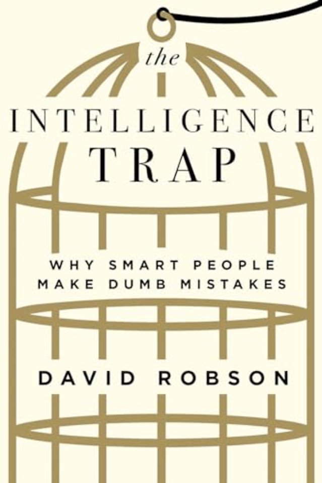 The Intelligence Trap – Why Smart People Make Dumb Mistakes